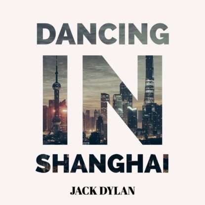 Jack Dylan - Dancing in Shanghai-min