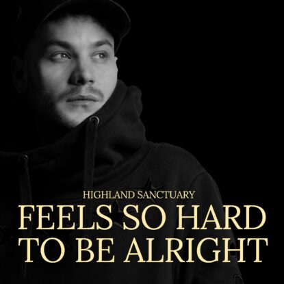 Highland Sanctuary - Feels so Hard to Be Alright-min