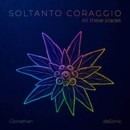 Gionathan, daSonic - SOLTANTO CORAGGIO (All these places)